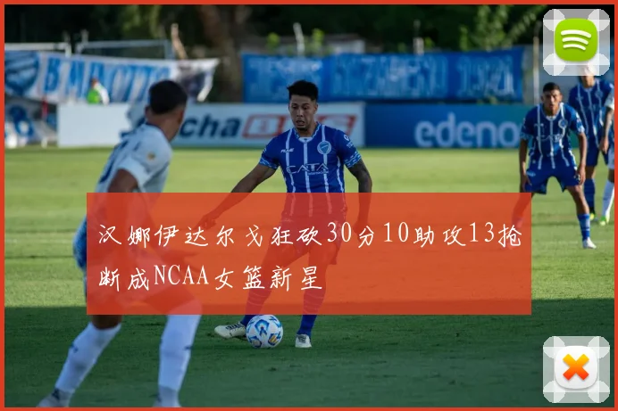 汉娜伊达尔戈狂砍30分10助攻13抢断成NCAA女篮新星